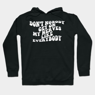 Don't Nobody Get On My Nerves Like Everybody Hoodie